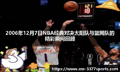 2006年12月7日NBA经典对决太阳队与篮网队的精彩瞬间回顾
